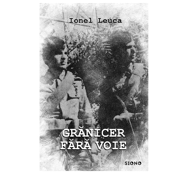 Grănicer fără voie - Ionel Leuca (SIONO Editura)