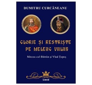 Glorie și restriște pe meleag valah - Dumitru Curcăneanu (SIONO Editura)
