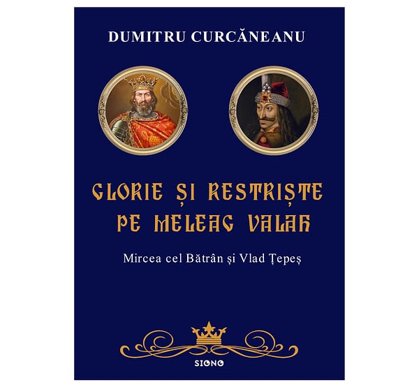 Glorie și restriște pe meleag valah - Dumitru Curcăneanu (SIONO Editura)
